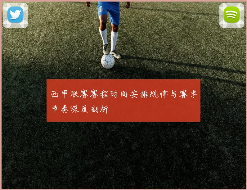 西甲联赛赛程时间安排规律与赛季节奏深度剖析